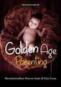 Golden Age Parenting : Memaksimalkan Potensi Anak di Usia Emas