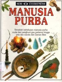 Manusia Purba: Simaklah Kehidupan Manusia Mulai dari Penghuni Gua Pertama Hingga Pria dan Wanita dari Zaman Besi