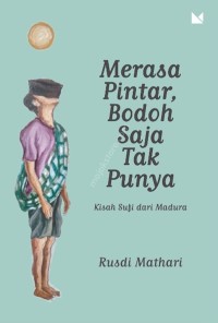 Merasa Pintar, Bodoh Saja Tak Punya - Kisah Sufi dari Madura