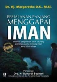 Perjalanan Panjang Menggapai Iman: Memoar Pergolakan Batin Seorang Pemeluk Agama Tentang Iman yang Diyakininya