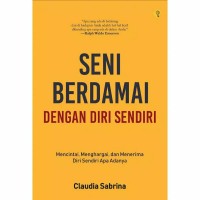 Seni Berdamai dengan Diri Sendiri : Mencintai, Menghargai, dan Menerima Diri Sendiri Apa Adanya