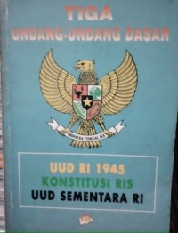 Tiga Undang - Undang Dasar: UUD RI 1945, KONSTITUSI RIS, UUD SEMENTARA RI