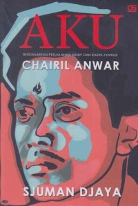 Aku - Berdasarkan Perjalanan Hidup dan Karya Penyair Chairil Anwar