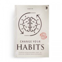 Change Your Habits: Karena Kebiasaanmu Hari Ini adalah Cermin Masa Depanmu
