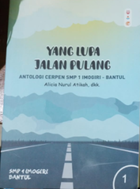 Yang Lupa Jalan Pulang: Antologi Cerpen SMP 1 Imogiri-Bantul
