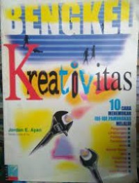 Bengkel Kreativitas: 10 Cara Menemukan Ide-ide Pamungkas Melalui Pergaulan, Lingkungan, Perjalanan, Permainan, Bacaan, Seni, Teknologi, Berpikir, Alam Bawah Sadar, Jiwa Kreatif