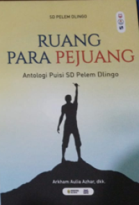Ruang Para Pejuang: Antologi puisi SD Pelem Dlingo