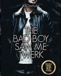THE BAD BOY
SAW ME TWERK